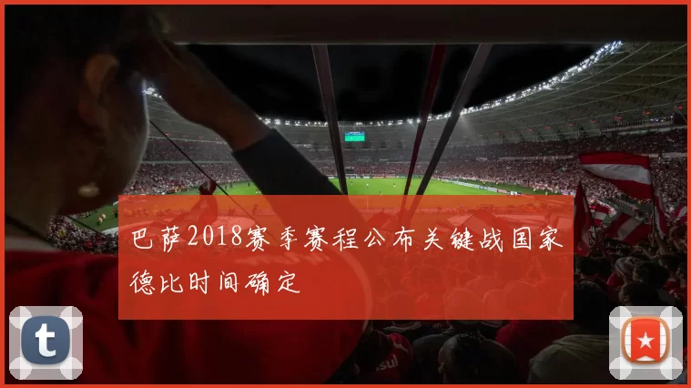 巴萨2018赛季赛程公布关键战国家德比时间确定