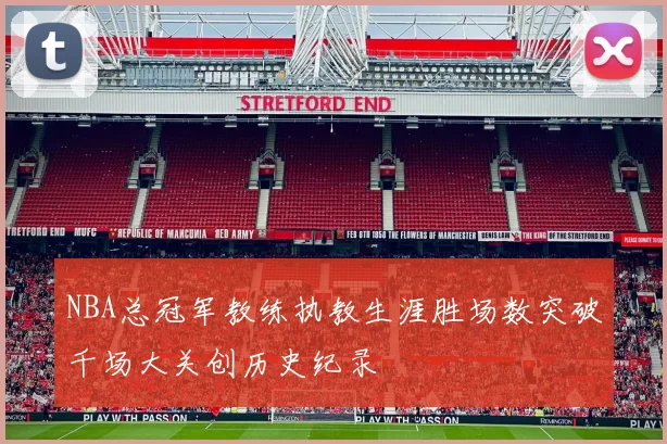 NBA总冠军教练执教生涯胜场数突破千场大关创历史纪录