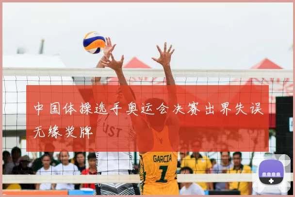 中国体操选手奥运会决赛出界失误无缘奖牌