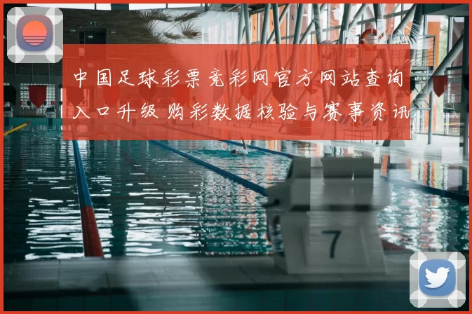 中国足球彩票竞彩网官方网站查询入口升级 购彩数据核验与赛事资讯同步开放