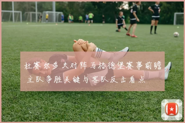 杜赛尔多夫对阵马格德堡赛事前瞻 主队争胜关键与客队反击看点