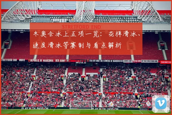 冬奥会冰上五项一览：花样滑冰、速度滑冰等赛制与看点解析