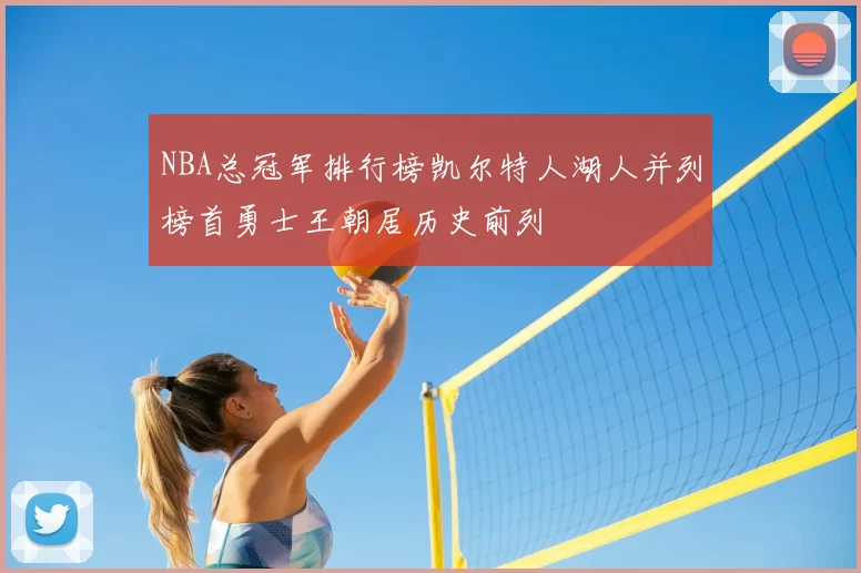 NBA总冠军排行榜凯尔特人湖人并列榜首勇士王朝居历史前列