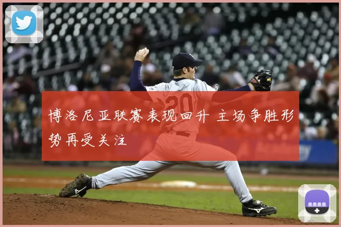 博洛尼亚联赛表现回升 主场争胜形势再受关注