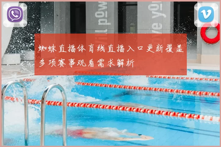 蜘蛛直播体育线直播入口更新覆盖多项赛事观看需求解析